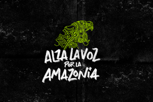 Alza la voz por la Amazonia Alza la voz por la Amazonia
