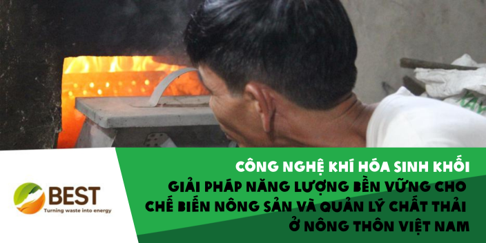 Công nghệ khí hóa sinh khối - Giải pháp năng lượng bền vững cho chế biến nông sản và quản lý chất thải ở nông thôn Việt Nam (BEST) (2020 - 2024)